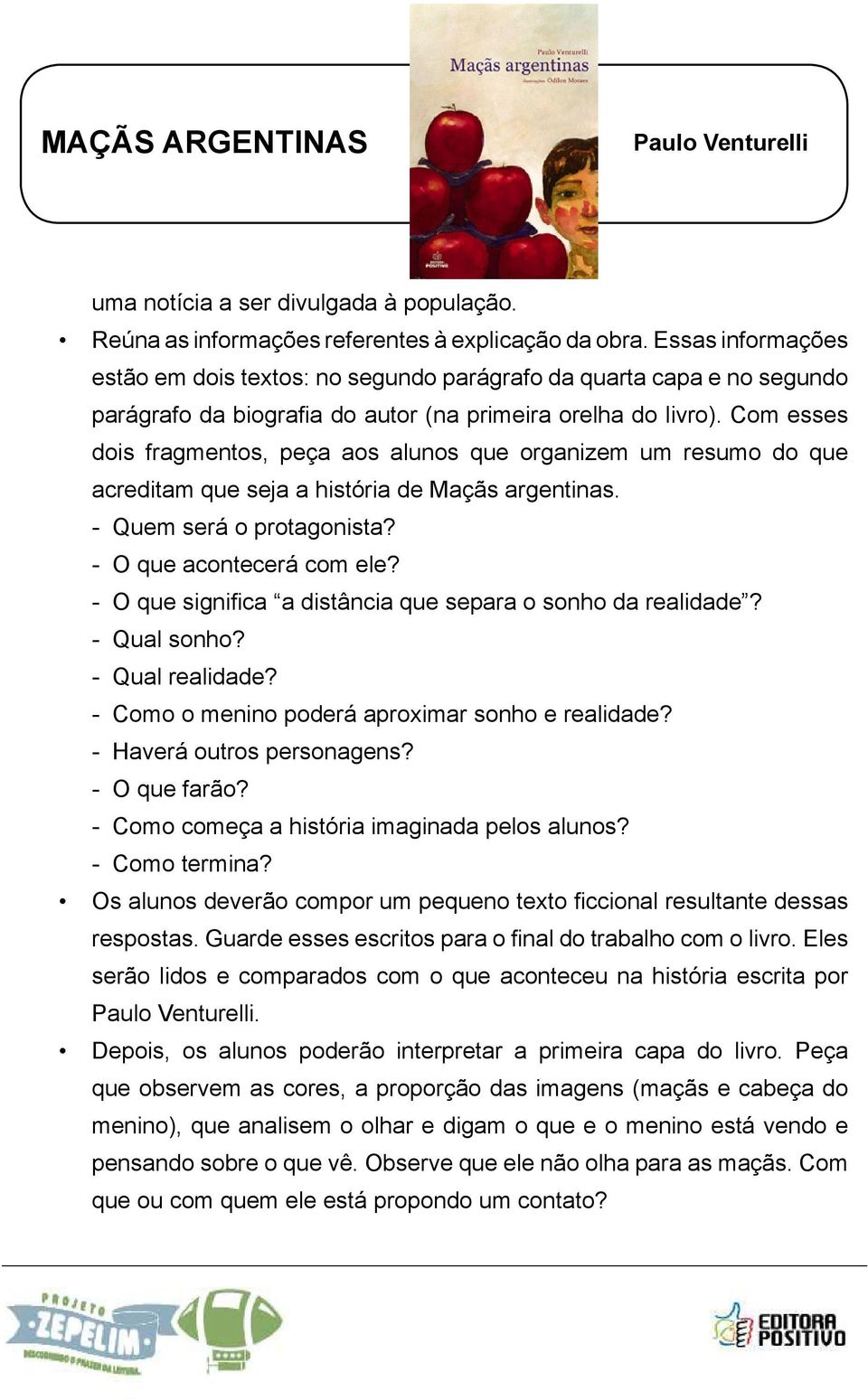 Com esses dois fragmentos, peça aos alunos que organizem um resumo do que acreditam que seja a história de Maçãs argentinas. - Quem será o protagonista? - O que acontecerá com ele?