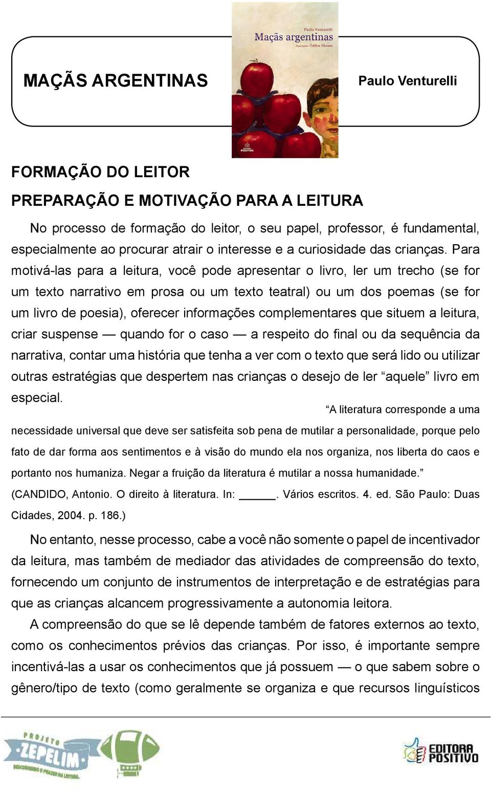 Para motivá-las para a leitura, você pode apresentar o livro, ler um trecho (se for um texto narrativo em prosa ou um texto teatral) ou um dos poemas (se for um livro de poesia), oferecer informações