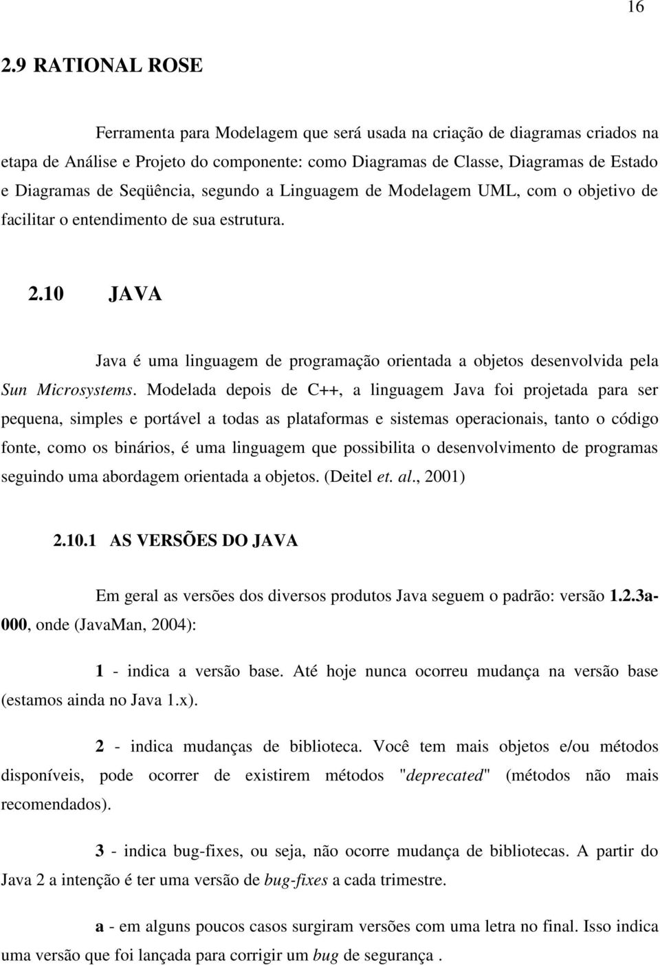 10 JAVA Java é uma linguagem de programação orientada a objetos desenvolvida pela Sun Microsystems.