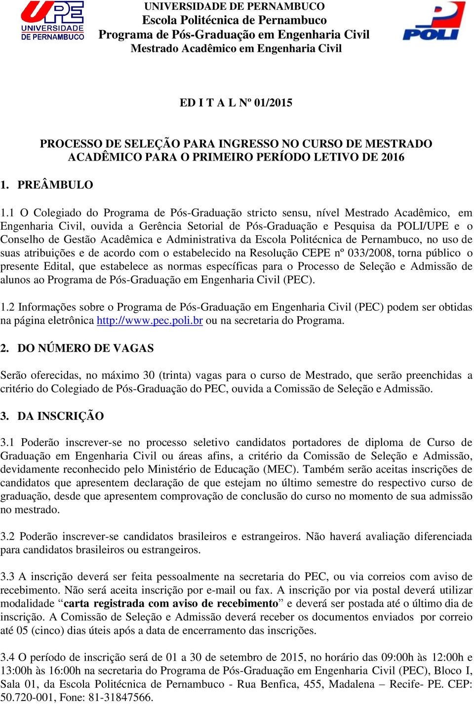 Administrativa da, no uso de suas atribuições e de acordo com o estabelecido na Resolução CEPE nº 033/2008, torna público o presente Edital, que estabelece as normas específicas para o Processo de