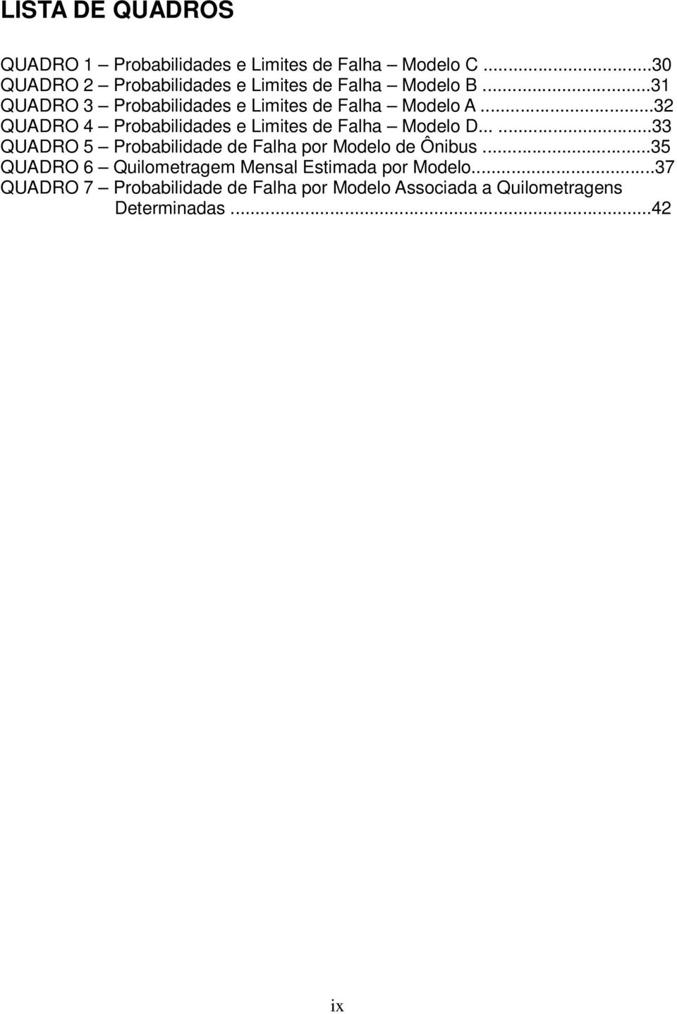 ..32 QUADRO 4 Probabilidades e Limites de Falha Modelo D......33 QUADRO 5 Probabilidade de Falha por Modelo de Ônibus.