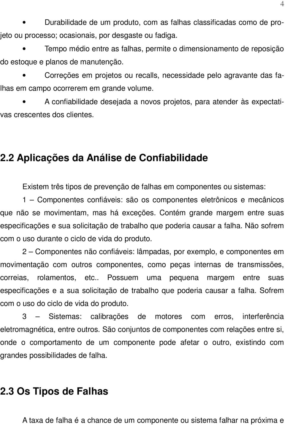 Correções em projetos ou recalls, necessidade pelo agravante das falhas em campo ocorrerem em grande volume.