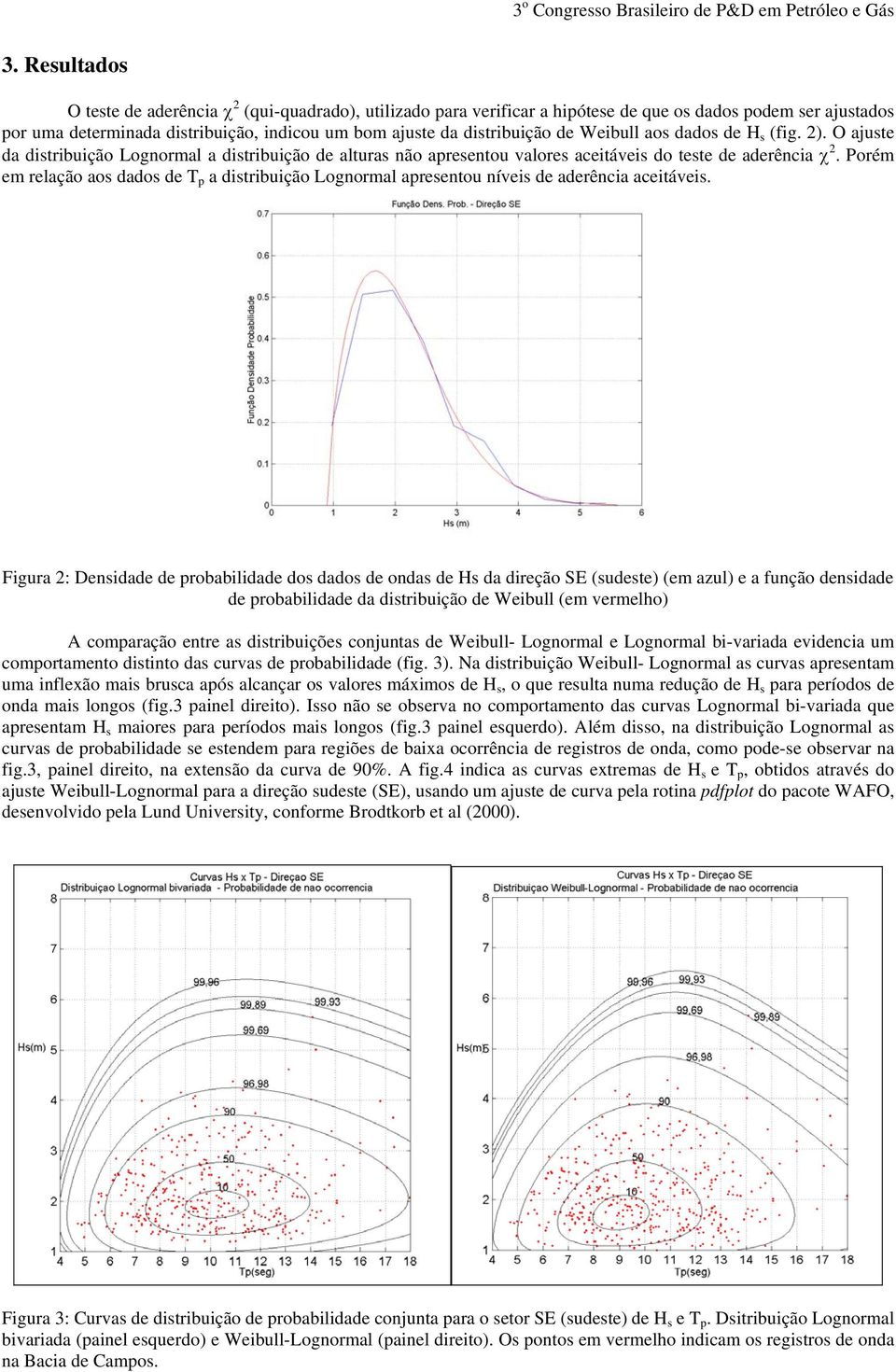 H (fig. ). O ajute da ditribuição Lognormal a ditribuição de altura não areentou valore aceitávei do tete de aderência χ.