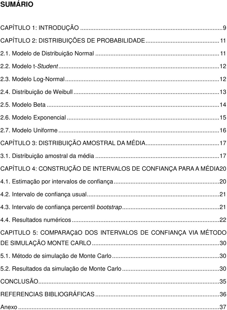 .. 17 CAPÍTULO 4: CONSTRUÇÃO DE INTERVALOS DE CONFIANÇA PARA A MÉDIA 2 4.1. Estimação por intervalos de confiança... 2 4.2. Intervalo de confiança usual... 21 4.3.