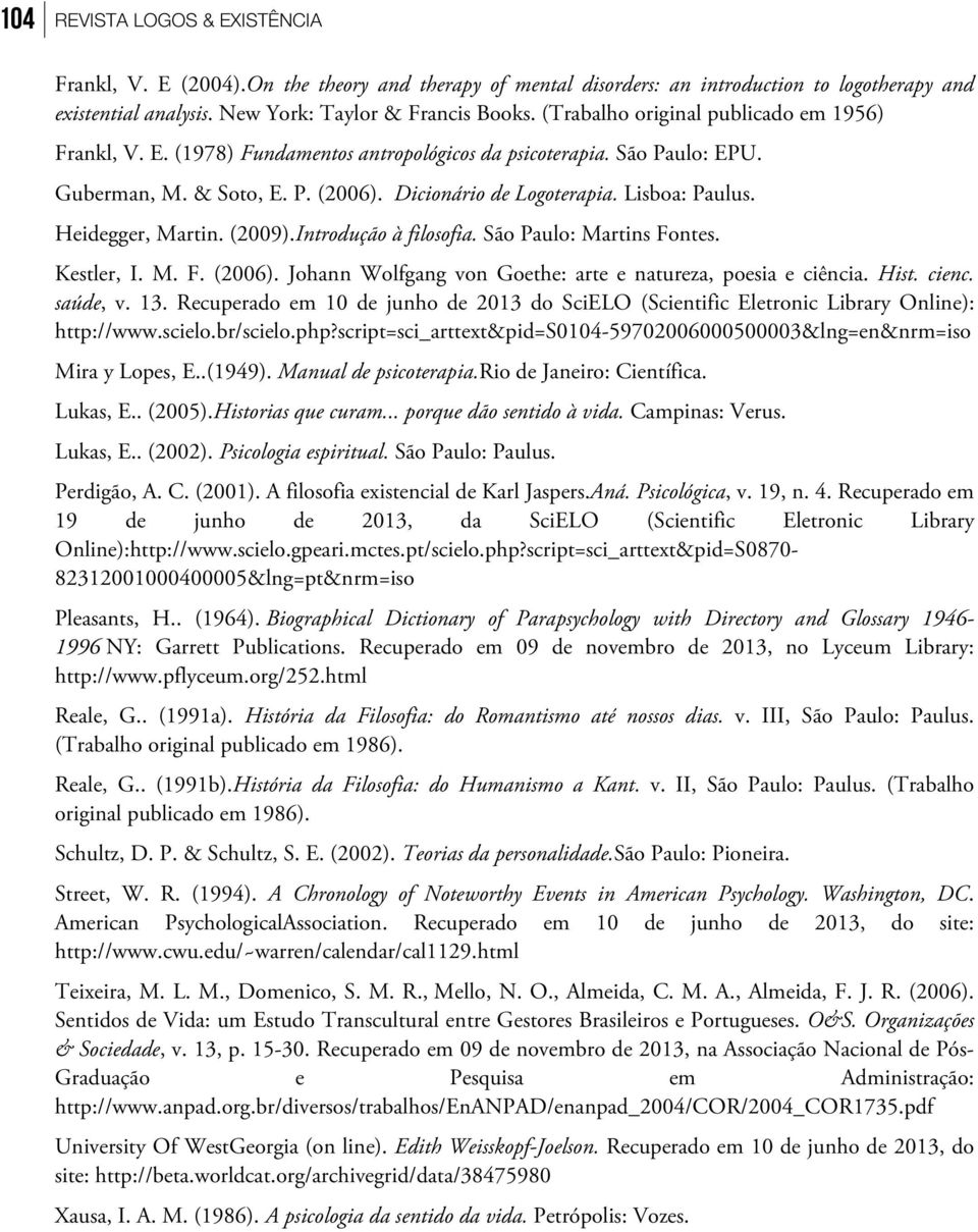 Heidegger, Martin. (2009).Introdução à filosofia. São Paulo: Martins Fontes. Kestler, I. M. F. (2006). Johann Wolfgang von Goethe: arte e natureza, poesia e ciência. Hist. cienc. saúde, v. 3.