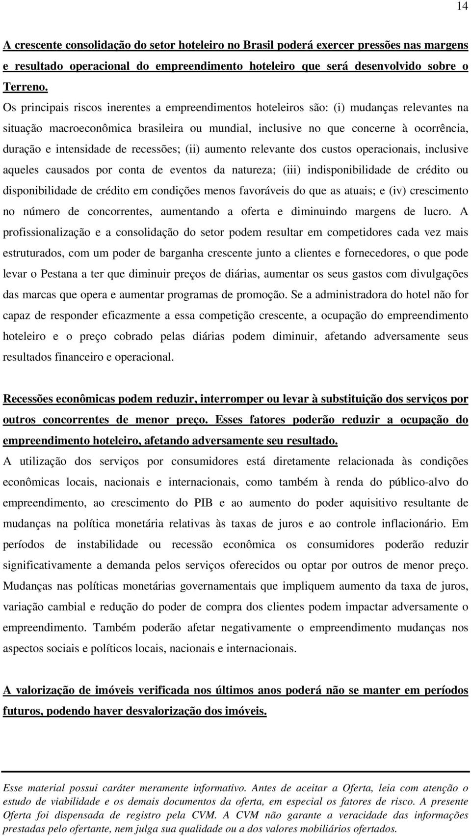 intensidade de recessões; (ii) aumento relevante dos custos operacionais, inclusive aqueles causados por conta de eventos da natureza; (iii) indisponibilidade de crédito ou disponibilidade de crédito