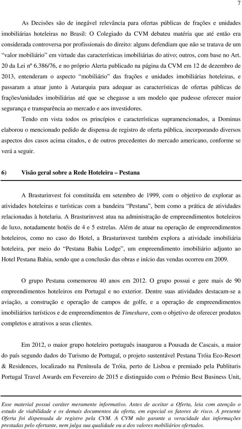 386/76, e no próprio Alerta publicado na página da CVM em 12 de dezembro de 2013, entenderam o aspecto mobiliário das frações e unidades imobiliárias hoteleiras, e passaram a atuar junto à Autarquia