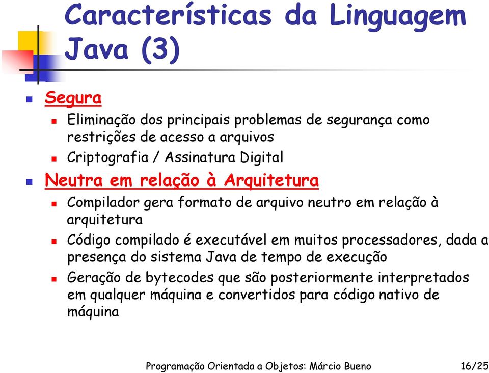 relação à arquitetura Código compilado é executável em muitos processadores, dada a presença do sistema Java de tempo de