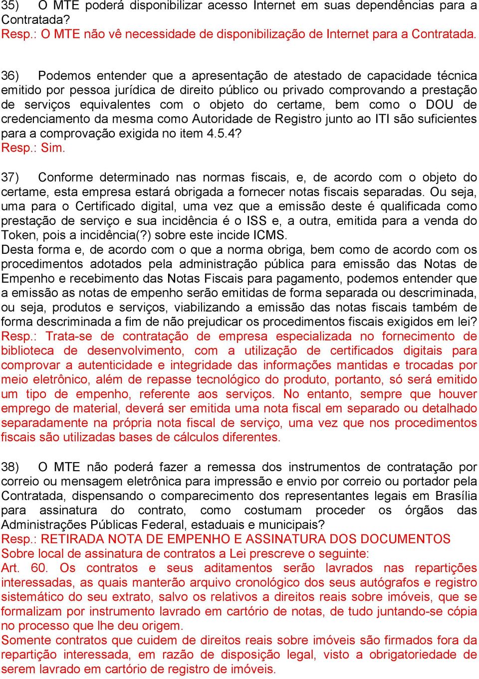 certame, bem como o DOU de credenciamento da mesma como Autoridade de Registro junto ao ITI são suficientes para a comprovação exigida no item 4.5.4? Resp.: Sim.