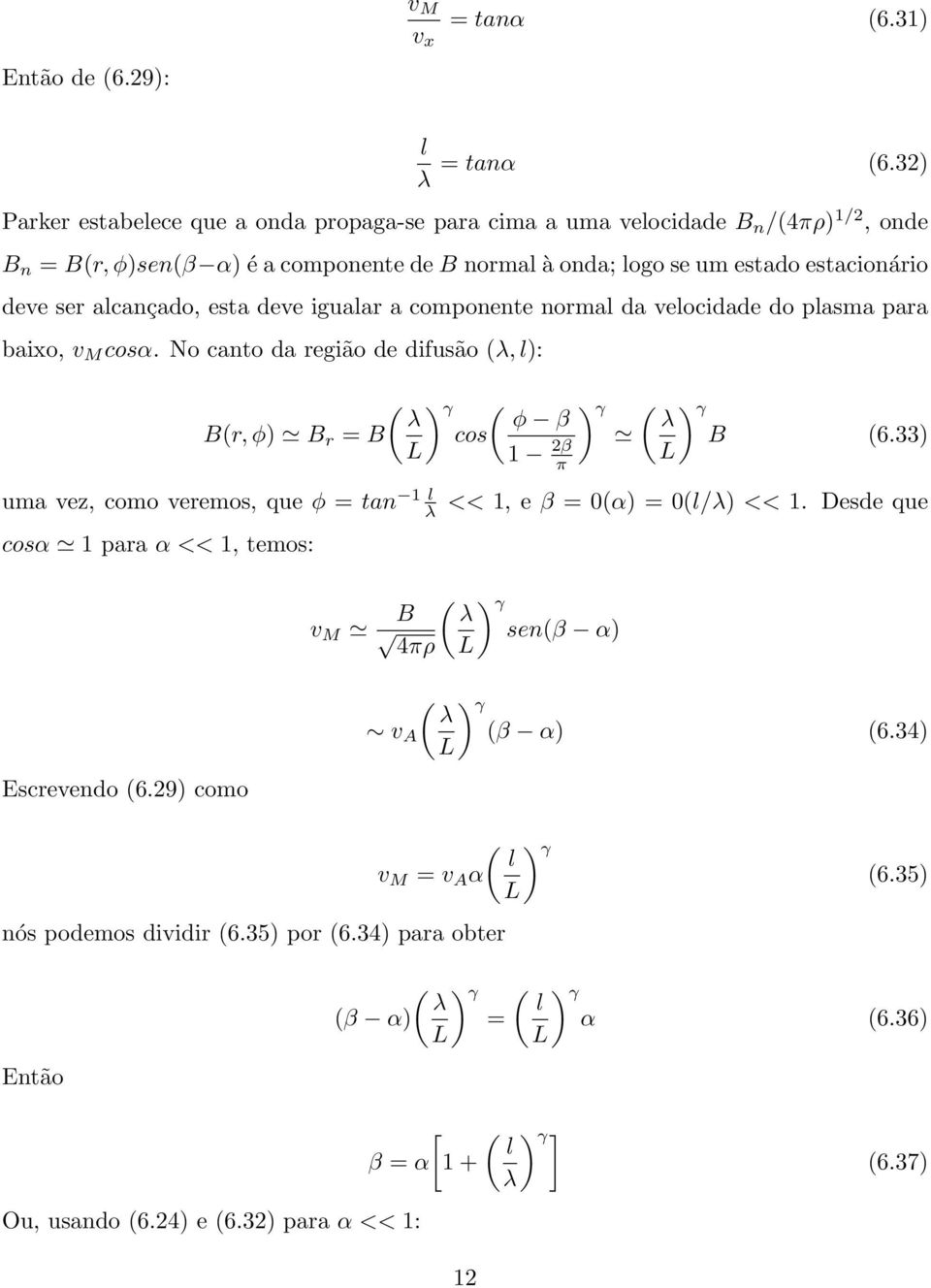 esta deve igualar a componente normal da velocidade do plasma para baixo, cosα. No canto da região de difusão (λ, l): B(r, φ) B r = B ( ) γ ( λ φ β cos L 1 2β π ) γ ( ) γ λ B (6.