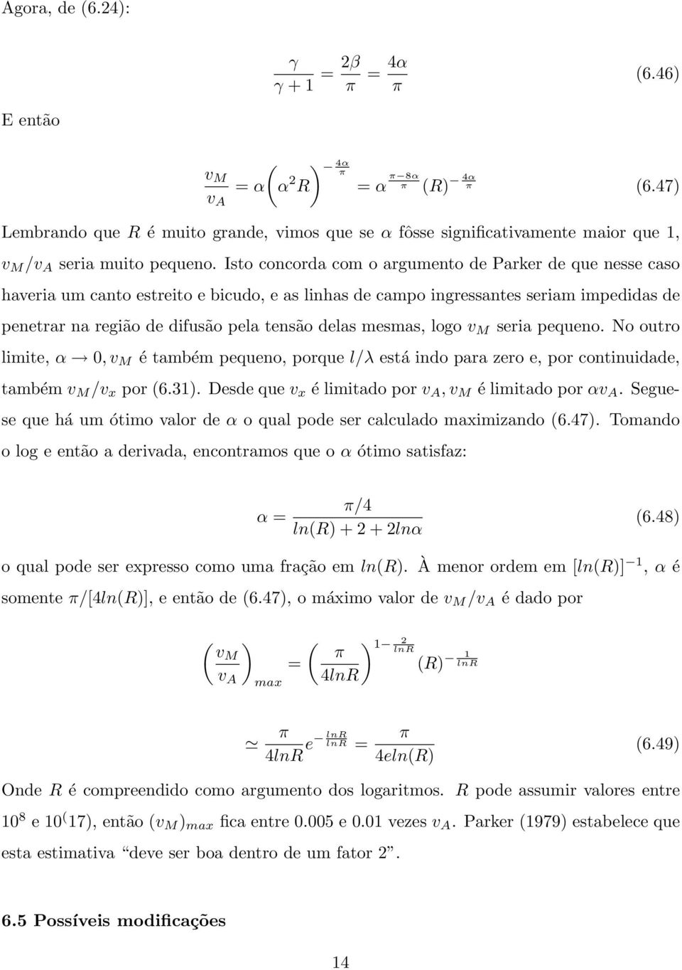 Isto concorda com o argumento de Parker de que nesse caso haveria um canto estreito e bicudo, e as linhas de campo ingressantes seriam impedidas de penetrar na região de difusão pela tensão delas