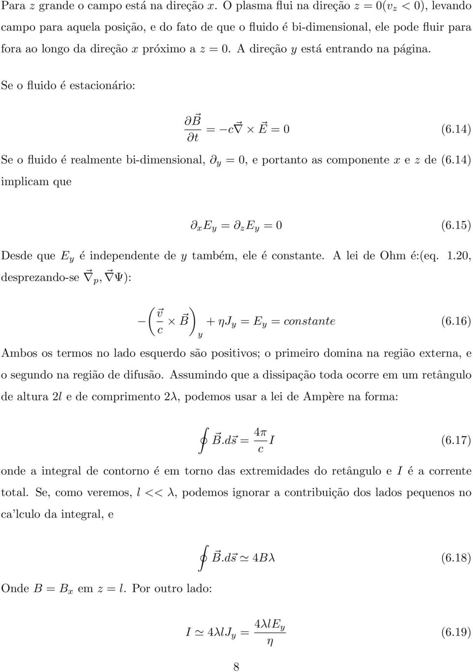 A direção y está entrando na página. Se o fluido é estacionário: B t = c E = 0 (6.14) Se o fluido é realmente bi-dimensional, y = 0, e portanto as componente x e z de (6.