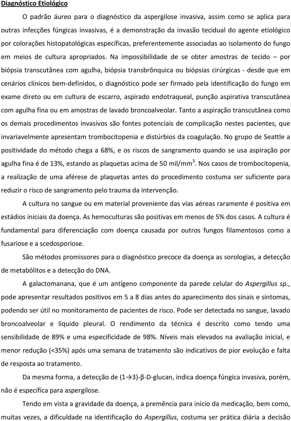 Na impossibilidade de se obter amostras de tecido por biópsia transcutânea com agulha, biópsia transbrônquica ou biópsias cirúrgicas - desde que em cenários clínicos bem-definidos, o diagnóstico pode