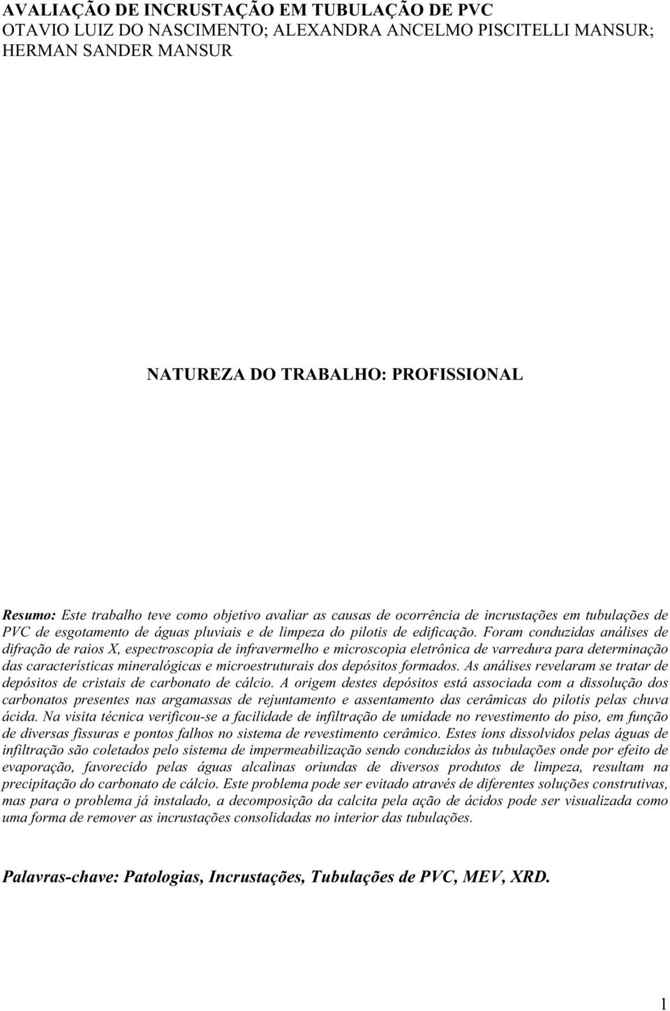 Foram conduzidas análises de difração de raios X, espectroscopia de infravermelho e microscopia eletrônica de varredura para determinação das características mineralógicas e microestruturais dos