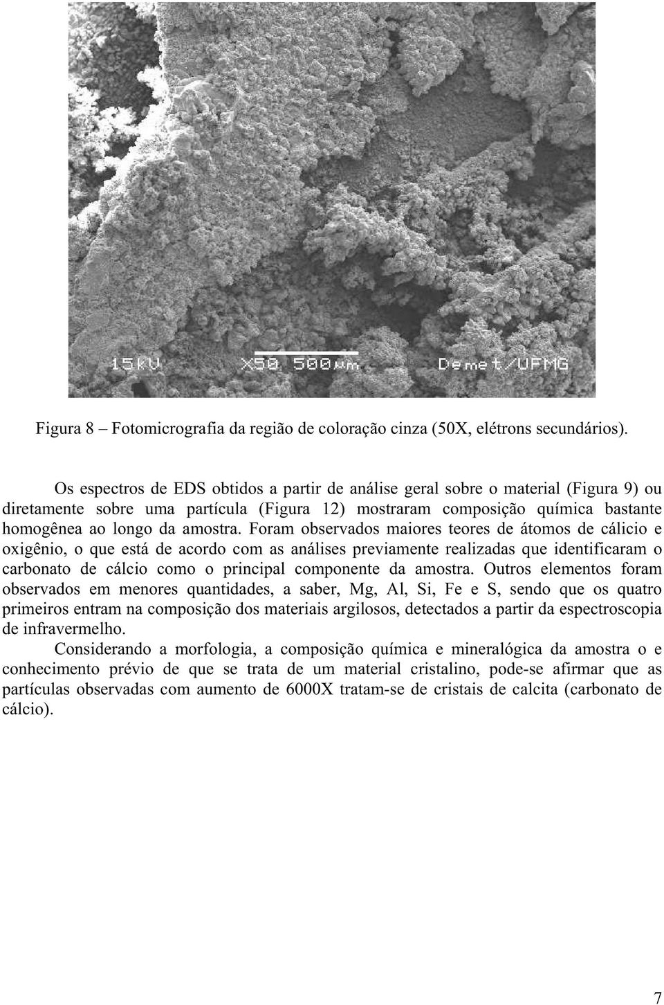 Foram observados maiores teores de átomos de cálicio e oxigênio, o que está de acordo com as análises previamente realizadas que identificaram o carbonato de cálcio como o principal componente da