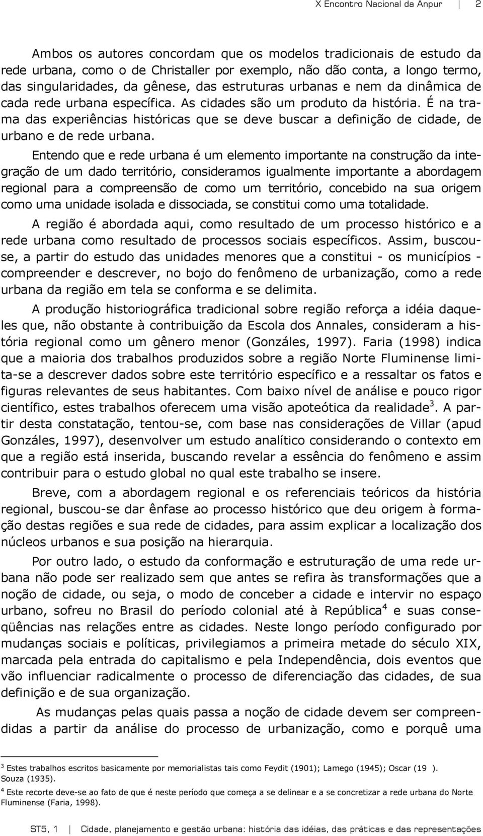 É na trama das experiências históricas que se deve buscar a definição de cidade, de urbano e de rede urbana.