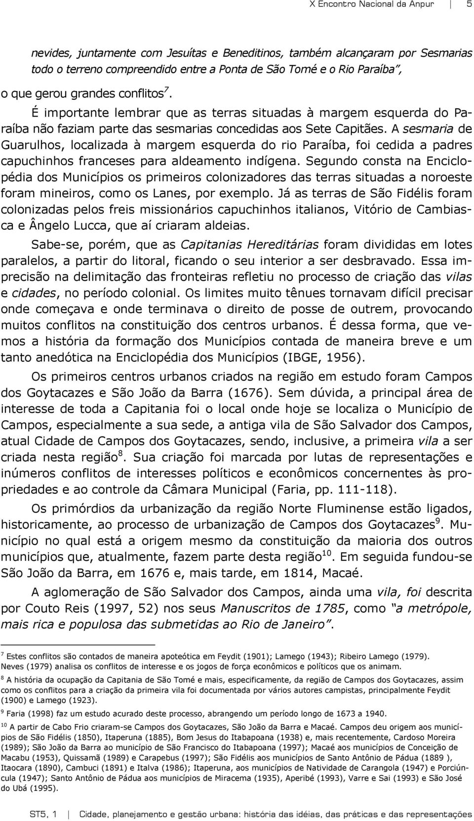 A sesmaria de Guarulhos, localizada à margem esquerda do rio Paraíba, foi cedida a padres capuchinhos franceses para aldeamento indígena.