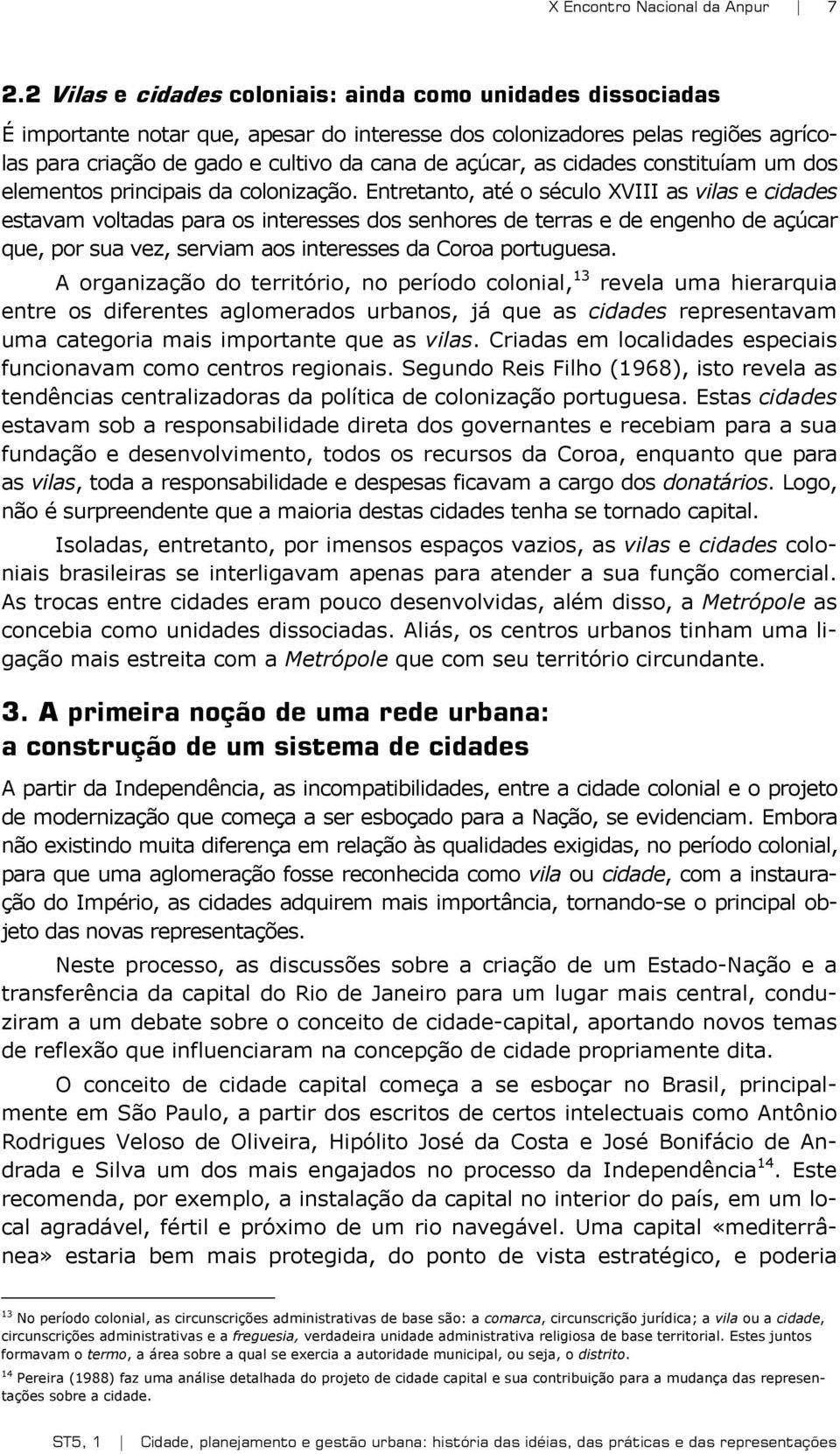 Entretanto, até o século XVIII as vilas e cidades estavam voltadas para os interesses dos senhores de terras e de engenho de açúcar que, por sua vez, serviam aos interesses da Coroa portuguesa.