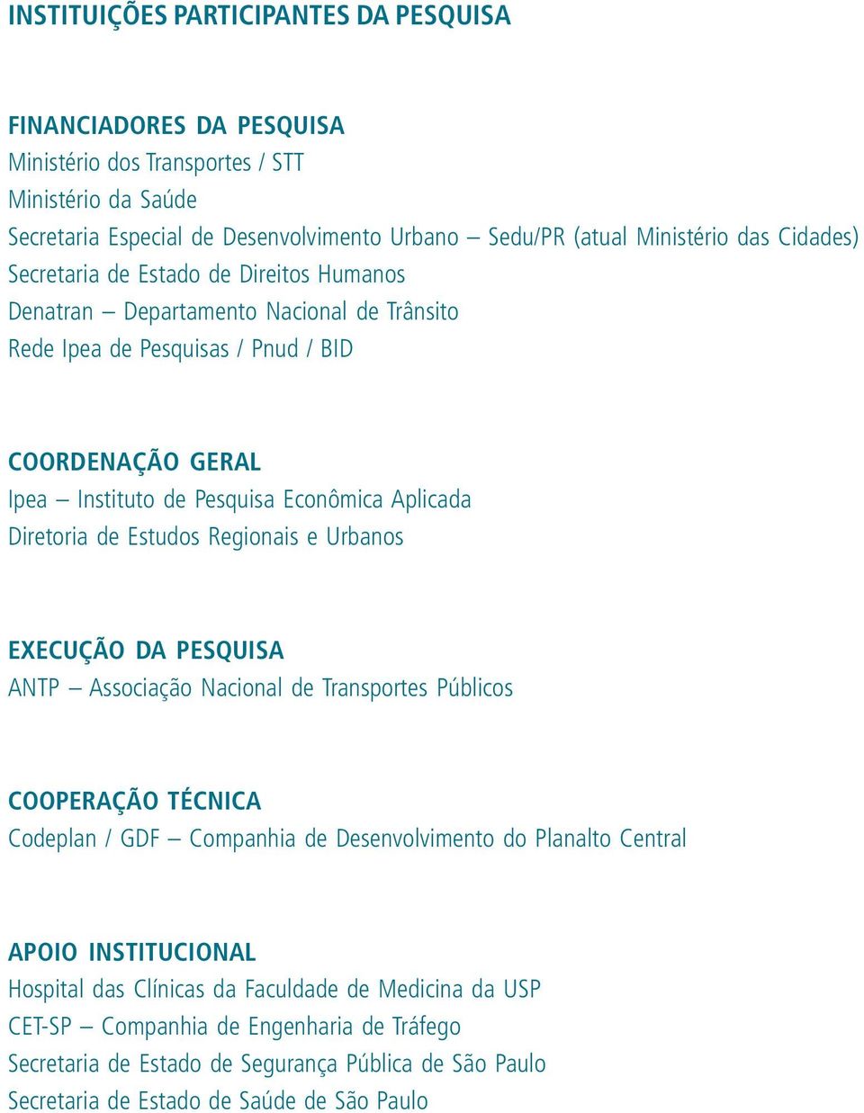 Diretoria de Estudos Regionais e Urbanos EXECUÇÃO DA PESQUISA ANTP Associação Nacional de Transportes Públicos COOPERAÇÃO TÉCNICA Codeplan / GDF Companhia de Desenvolvimento do Planalto Central