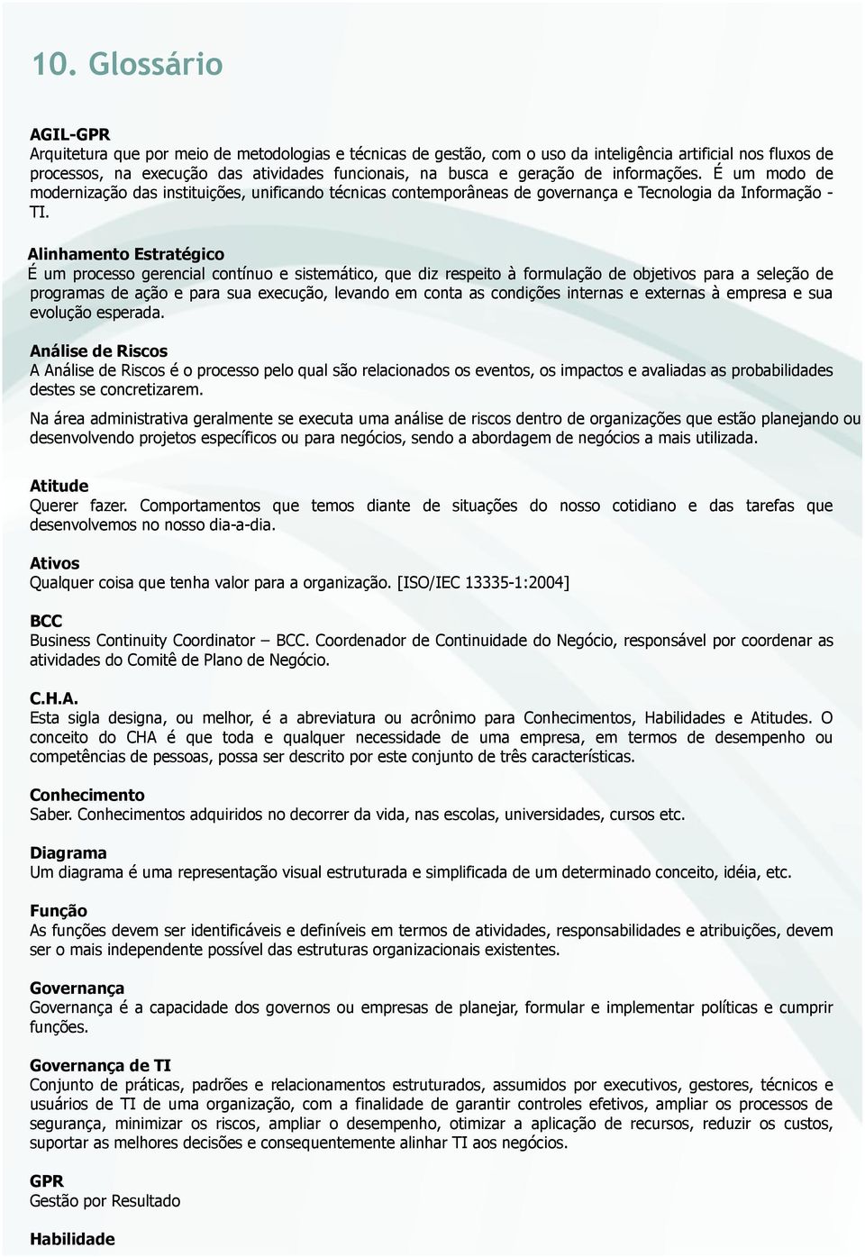 Alinhamento Estratégico É um processo gerencial contínuo e sistemático, que diz respeito à formulação de objetivos para a seleção de programas de ação e para sua execução, levando em conta as