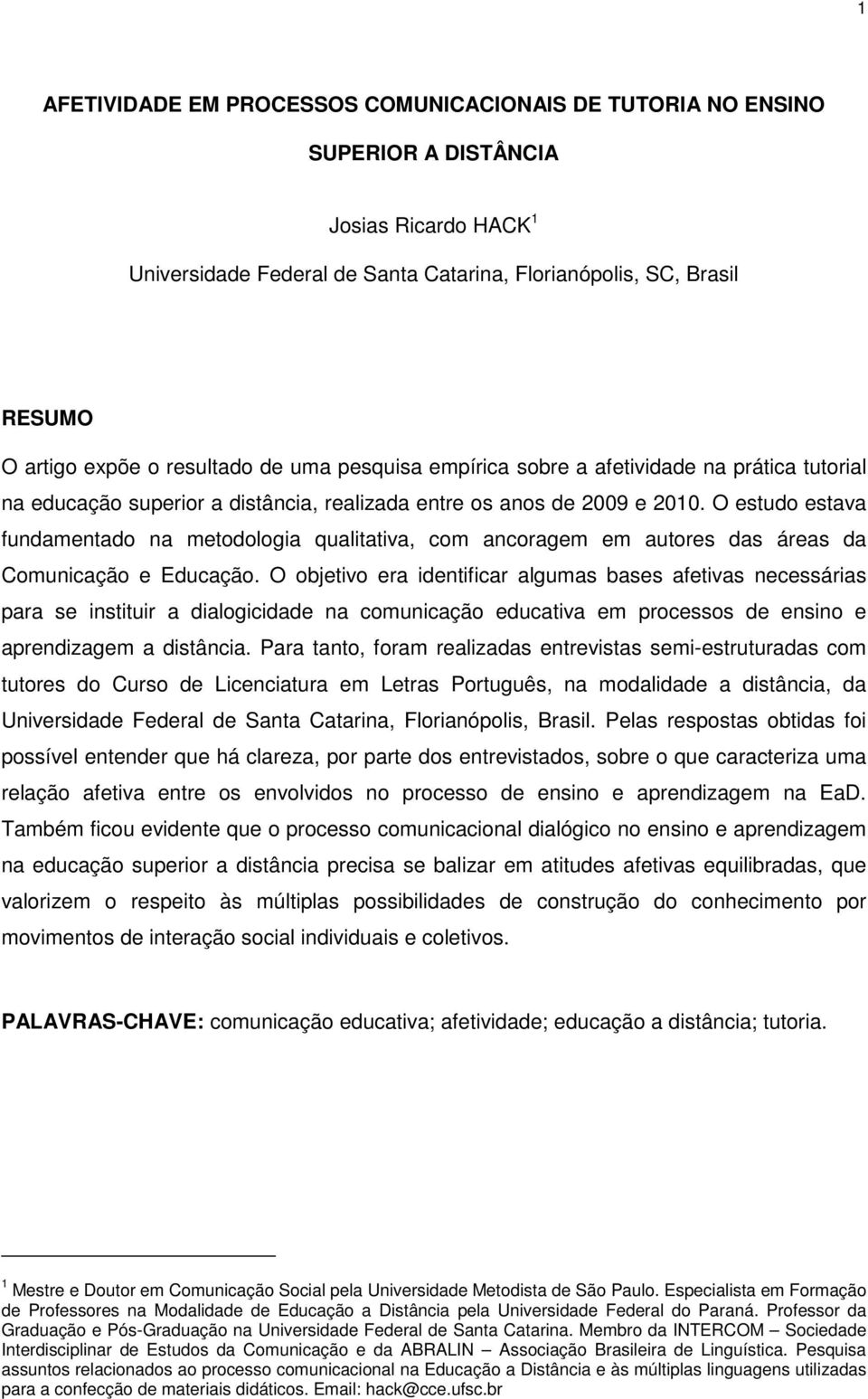 O estudo estava fundamentado na metodologia qualitativa, com ancoragem em autores das áreas da Comunicação e Educação.