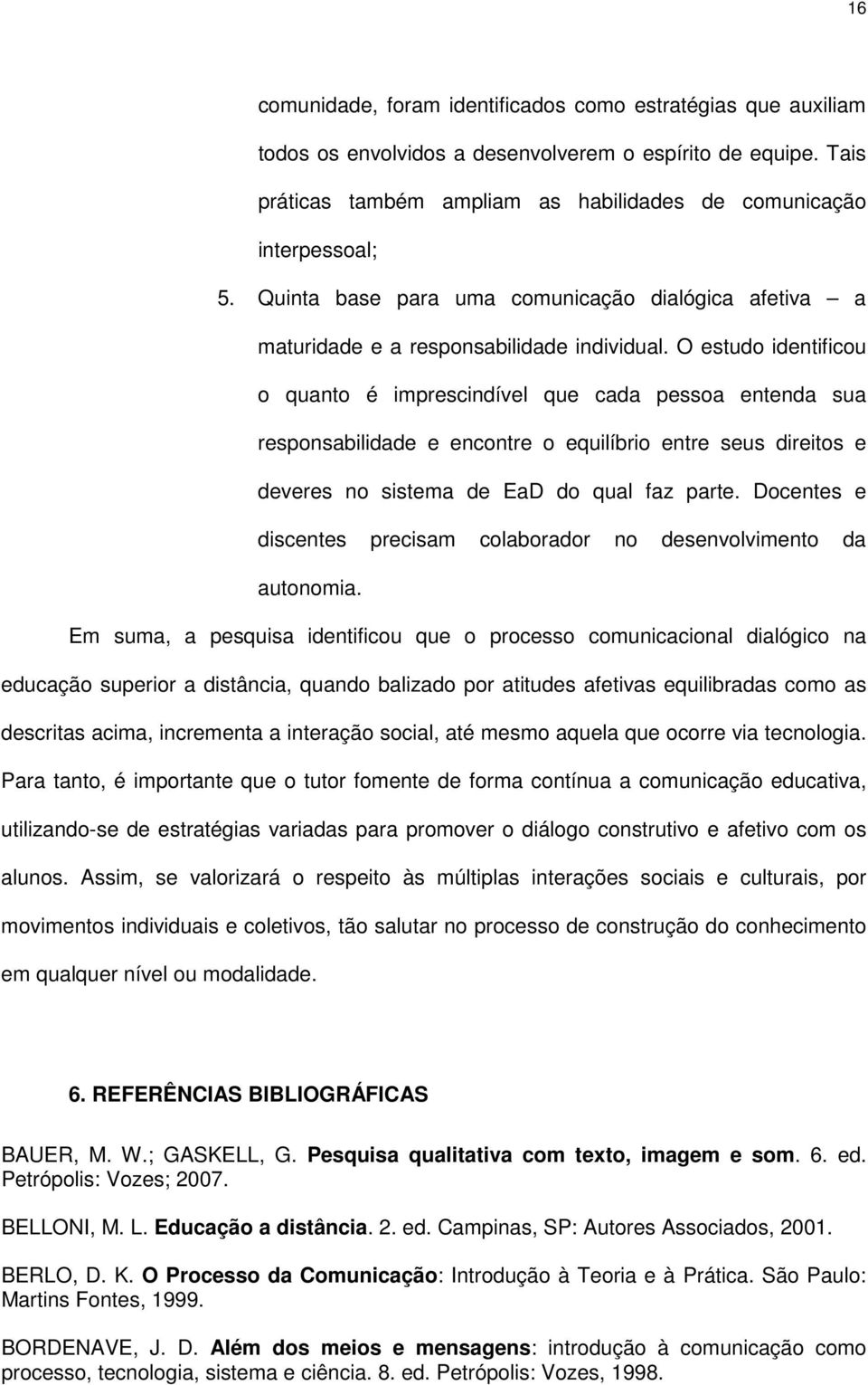 O estudo identificou o quanto é imprescindível que cada pessoa entenda sua responsabilidade e encontre o equilíbrio entre seus direitos e deveres no sistema de EaD do qual faz parte.