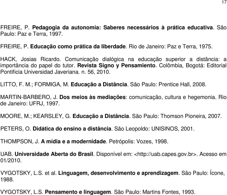 Colômbia, Bogotá: Editorial Pontificia Universidad Javeriana. n. 56, 2010. LITTO, F. M.; FORMIGA, M. Educação a Distância. São Paulo: Prentice Hall, 2008. MARTIN-BARBERO, J.