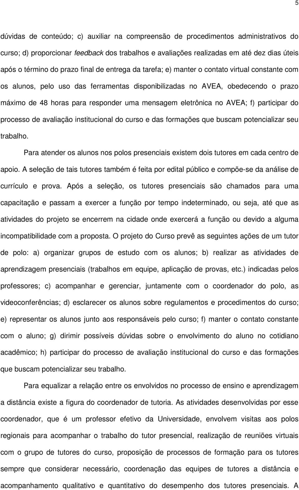 mensagem eletrônica no AVEA; f) participar do processo de avaliação institucional do curso e das formações que buscam potencializar seu trabalho.