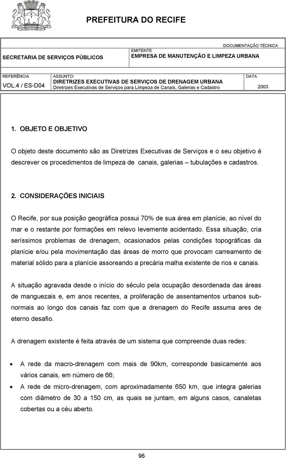 Essa situação, cria seríssimos problemas de drenagem, ocasionados pelas condições topográficas da planície e/ou pela movimentação das áreas de morro que provocam carreamento de material sólido para a