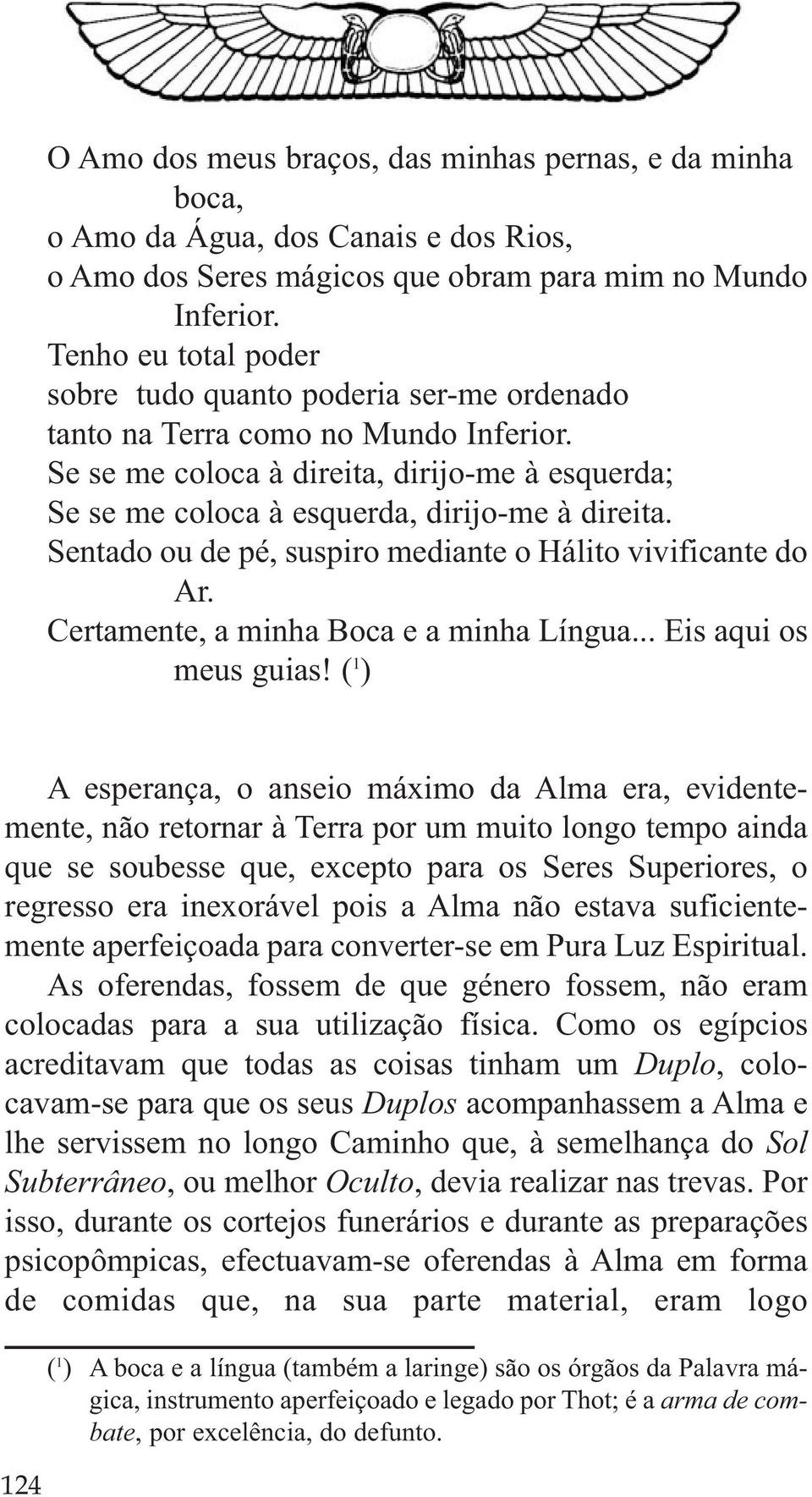 Sentado ou de pé, suspiro mediante o Hálito vivificante do Ar. Certamente, a minha Boca e a minha Língua... Eis aqui os meus guias!