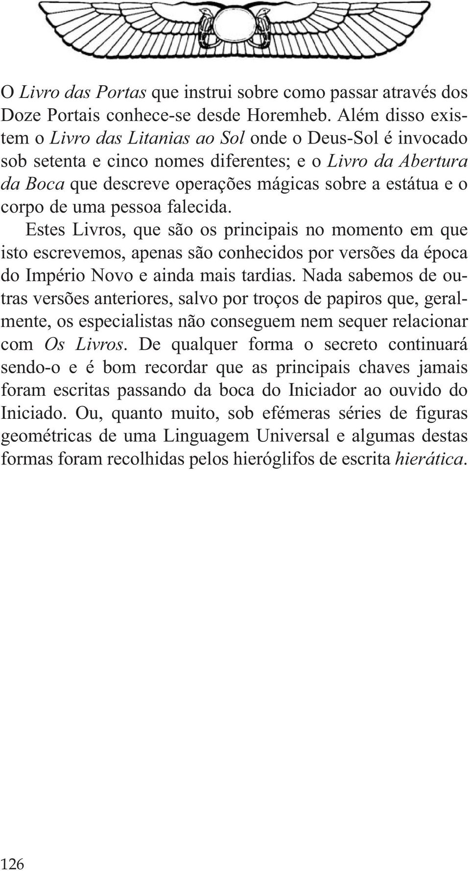 de uma pessoa falecida. Estes Livros, que são os principais no momento em que isto escrevemos, apenas são conhecidos por versões da época do Império Novo e ainda mais tardias.