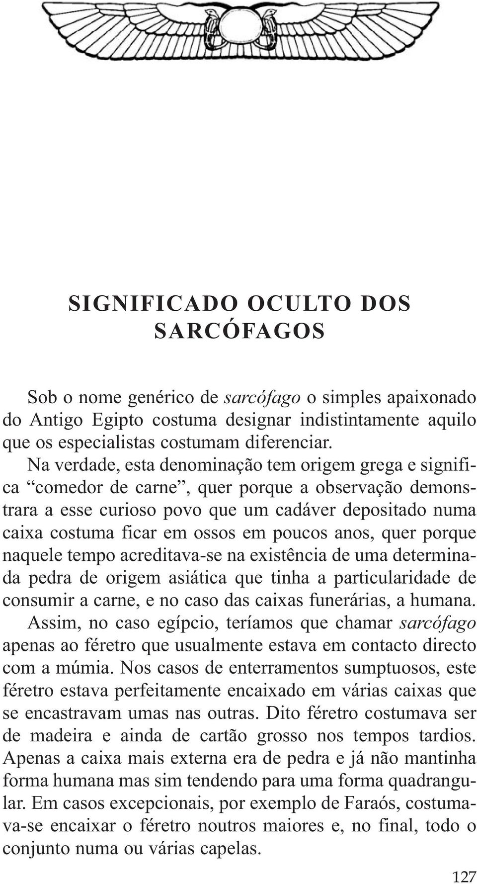 poucos anos, quer porque naquele tempo acreditava-se na existência de uma determinada pedra de origem asiática que tinha a particularidade de consumir a carne, e no caso das caixas funerárias, a