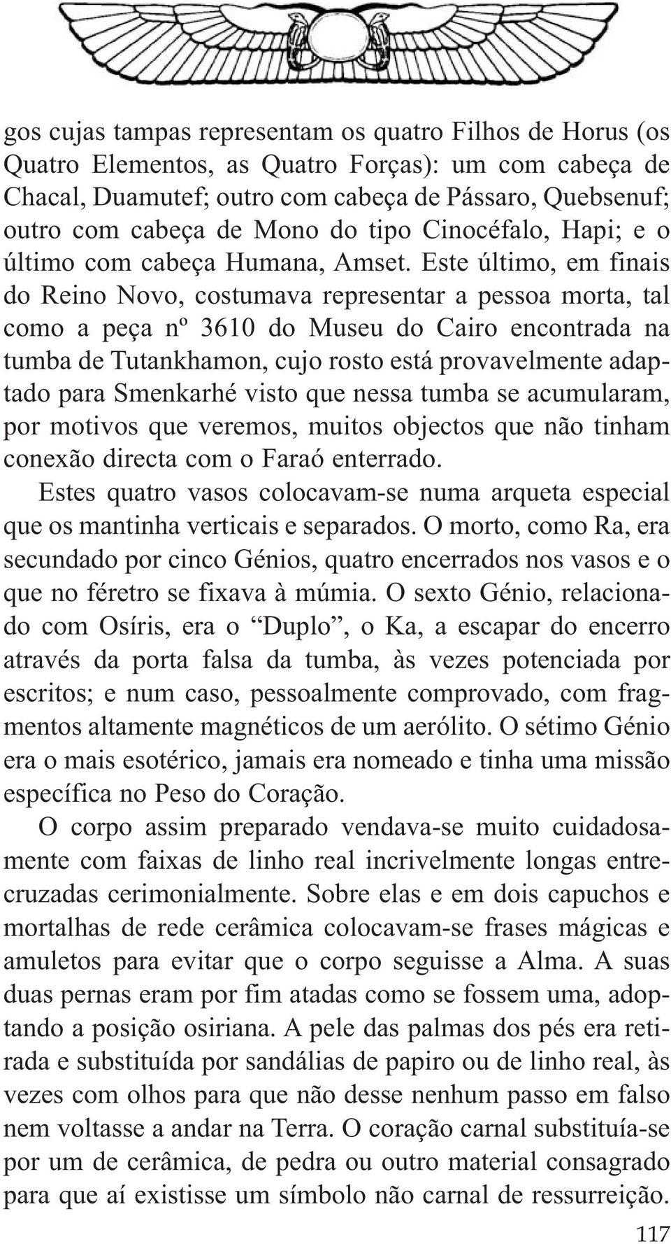 Este último, em finais do Reino Novo, costumava representar a pessoa morta, tal como a peça nº 3610 do Museu do Cairo encontrada na tumba de Tutankhamon, cujo rosto está provavelmente adaptado para