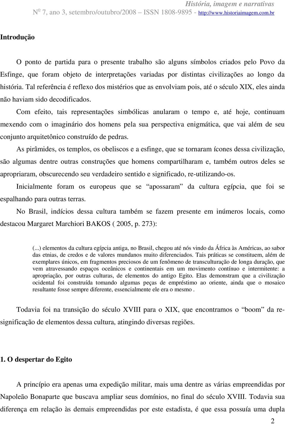 Com efeito, tais representações simbólicas anularam o tempo e, até hoje, continuam mexendo com o imaginário dos homens pela sua perspectiva enigmática, que vai além de seu conjunto arquitetônico