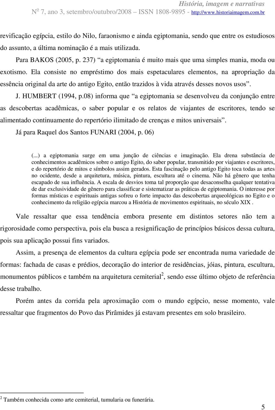 Ela consiste no empréstimo dos mais espetaculares elementos, na apropriação da essência original da arte do antigo Egito, então trazidos à vida através desses novos usos. J. HUMBERT (1994, p.