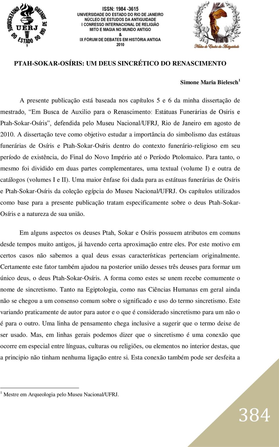 A dissertação teve como objetivo estudar a importância do simbolismo das estátuas funerárias de Osíris e Ptah-Sokar-Osíris dentro do contexto funerário-religioso em seu período de existência, do