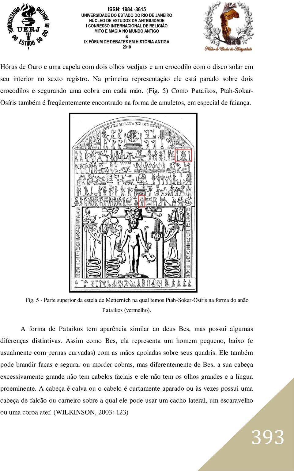 5) Como Pataikos, Ptah-Sokar- Osíris também é freqüentemente encontrado na forma de amuletos, em especial de faiança. Fig.