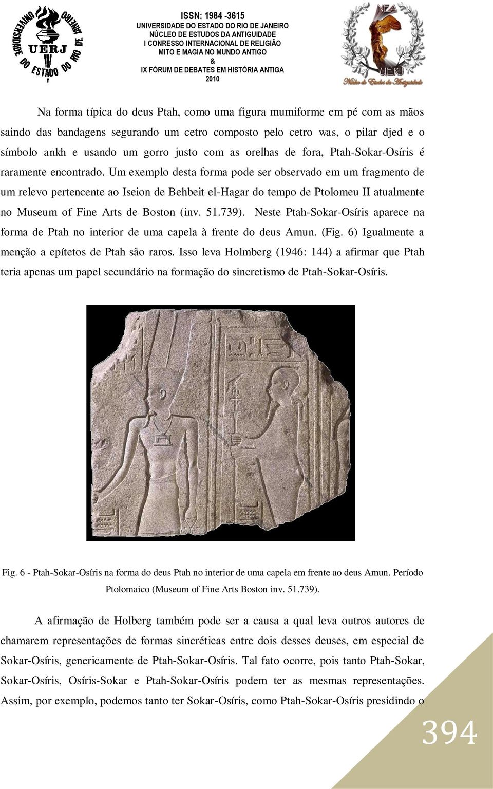 Um exemplo desta forma pode ser observado em um fragmento de um relevo pertencente ao Iseion de Behbeit el-hagar do tempo de Ptolomeu II atualmente no Museum of Fine Arts de Boston (inv. 51.739).