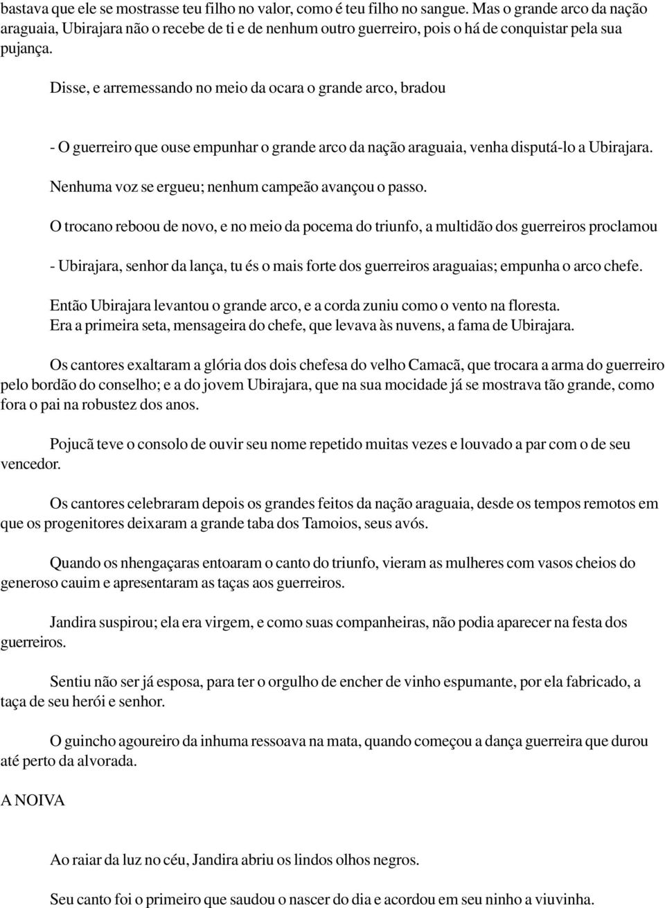 Disse, e arremessando no meio da ocara o grande arco, bradou - O guerreiro que ouse empunhar o grande arco da nação araguaia, venha disputá-lo a Ubirajara.