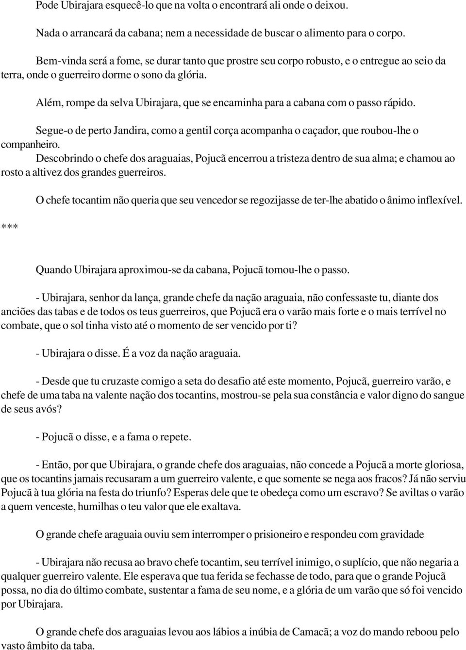 Além, rompe da selva Ubirajara, que se encaminha para a cabana com o passo rápido. Segue-o de perto Jandira, como a gentil corça acompanha o caçador, que roubou-lhe o companheiro.