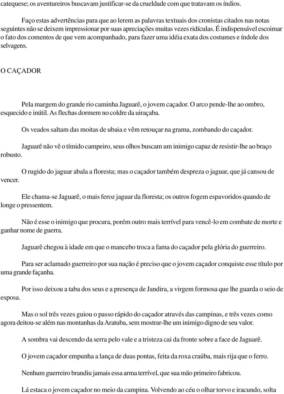 É indispensável escoimar o fato dos comentos de que vem acompanhado, para fazer uma idéia exata dos costumes e índole dos selvagens.