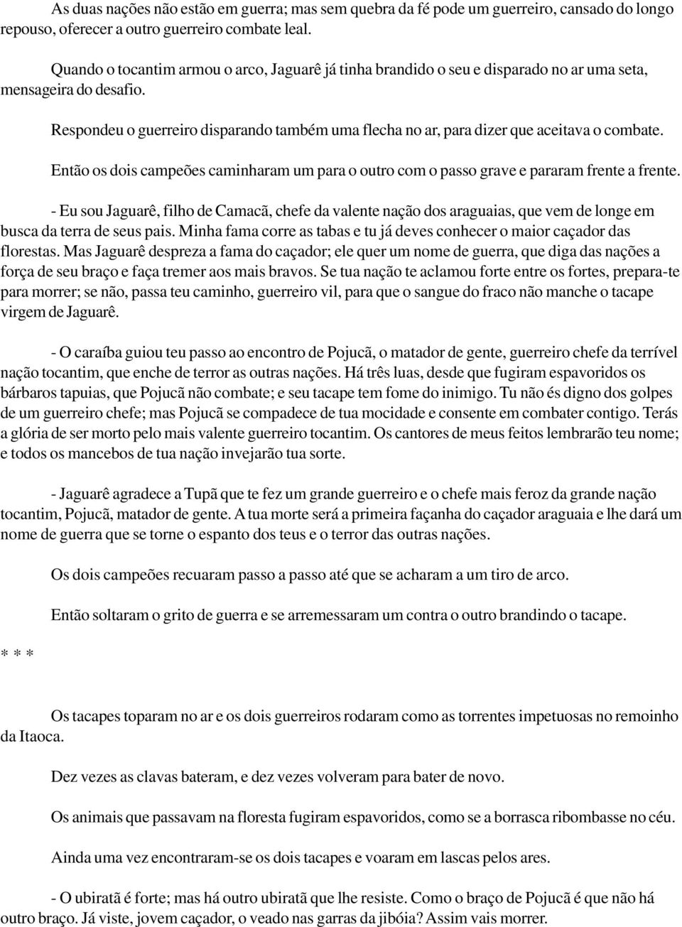 Respondeu o guerreiro disparando também uma flecha no ar, para dizer que aceitava o combate. Então os dois campeões caminharam um para o outro com o passo grave e pararam frente a frente.