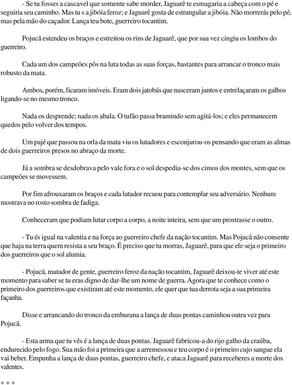 Cada um dos campeões pôs na luta todas as suas forças, bastantes para arrancar o tronco mais robusto da mata. Ambos, porém, ficaram imóveis.