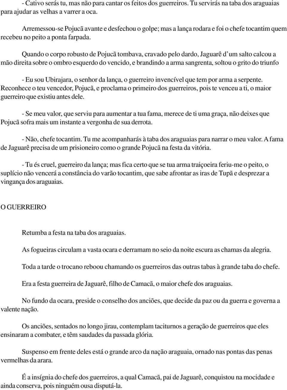 Quando o corpo robusto de Pojucã tombava, cravado pelo dardo, Jaguarê d um salto calcou a mão direita sobre o ombro esquerdo do vencido, e brandindo a arma sangrenta, soltou o grito do triunfo - Eu