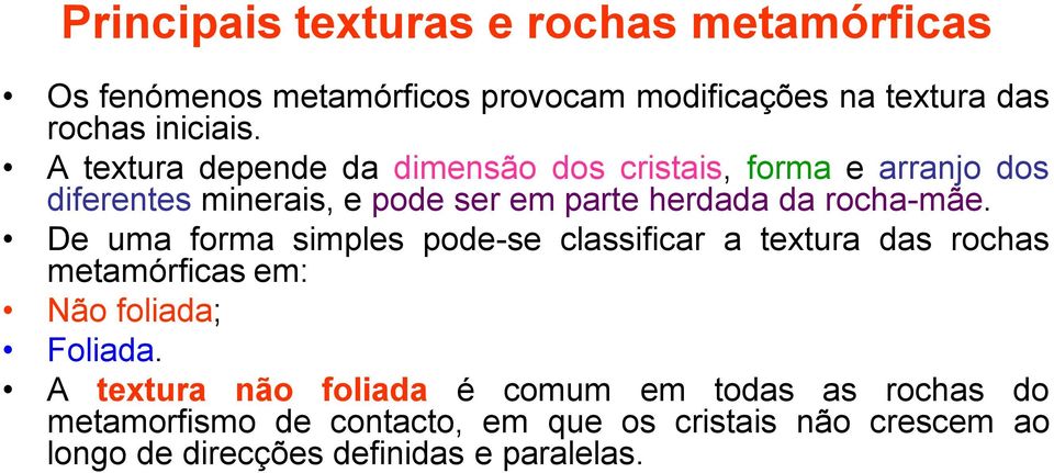 De uma forma simples pode-se classificar a textura das rochas metamórficas em: Não foliada; Foliada.