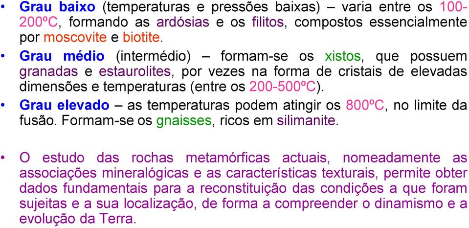 Grau elevado as temperaturas podem atingir os 800ºC, no limite da fusão. Formam-se os gnaisses, ricos em silimanite.