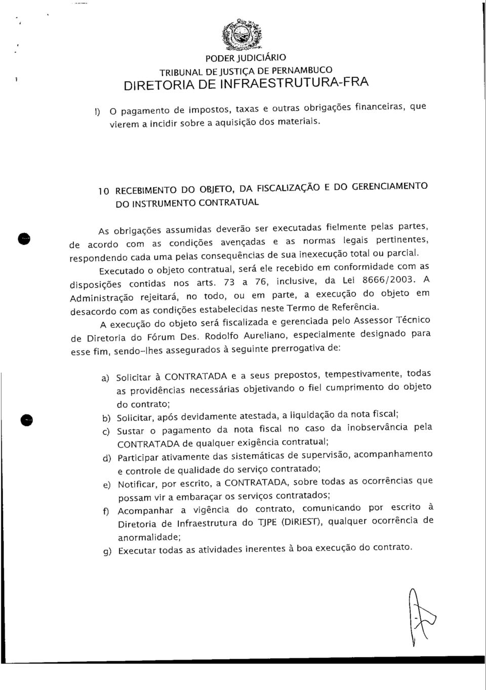 10 RECEBIMENTO DO OBJETO, DA FISCALIZAÇÃO E DO GERENCIAMENTO DO INSTRUMENTO CONTRATUAL As obrigações assumidas deverão ser executadas fielmente pelas partes, de acordo com as condições avençadas e as