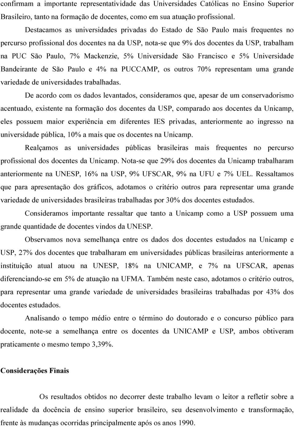 Mackenzie, 5% Universidade São Francisco e 5% Universidade Bandeirante de São Paulo e 4% na PUCCAMP, os outros 70% representam uma grande variedade de universidades trabalhadas.