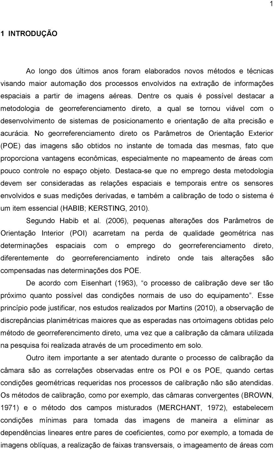 No georreferenciamento direto os Parâmetros de Orientação Exterior (POE) das imagens são obtidos no instante de tomada das mesmas, fato que proporciona vantagens econômicas, especialmente no