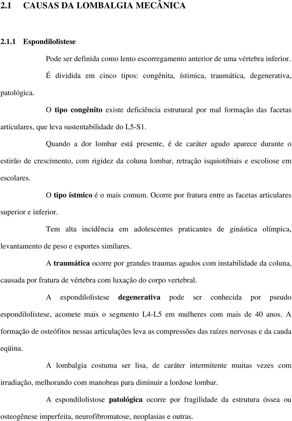 O tipo congênito existe deficiência estrutural por mal formação das facetas articulares, que leva sustentabilidade do L5-S1.